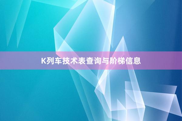 K列车技术表查询与阶梯信息